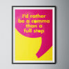 Id Rather Be a Comma Than a Full Stop Poster Print Id Rather Be a Comma Than a Full Stop Poster Print