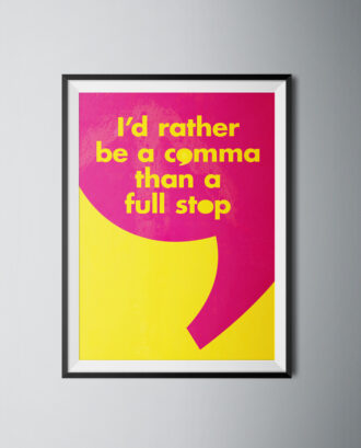Id Rather Be a Comma Than a Full Stop Poster Print